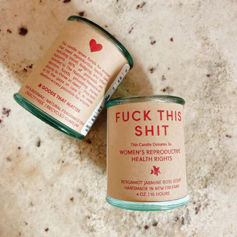 Fuck This Shit | Candle to Support Reproductive Rights for Women | Goods that Matter | Bergamot Jasmine and Rose | HOLIDAY PRE-ORDER