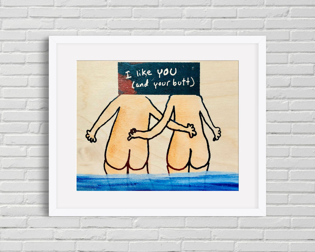 Fine art print | Wall Decor | Giclée | 10 x 8  | I like you (and your butt)